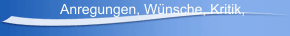 Anregungen, W&uuml;nsche, Kritik, 